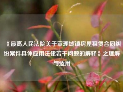 《最高人民法院关于审理城镇房屋租赁合同纠纷案件具体应用法律若干问题的解释》之理解与适用